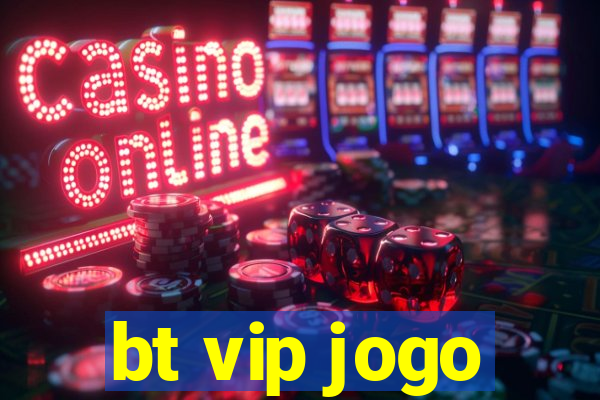 bt vip jogo